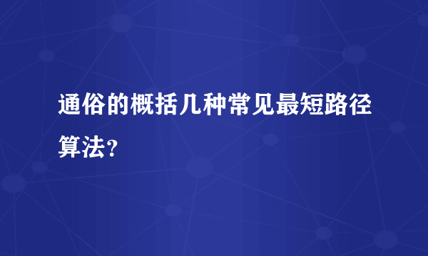 通俗的概括几种常见最短路径算法？