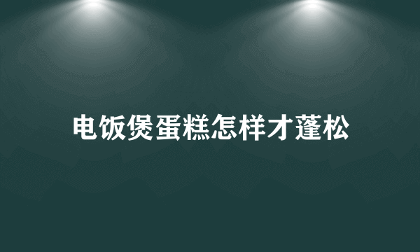 电饭煲蛋糕怎样才蓬松