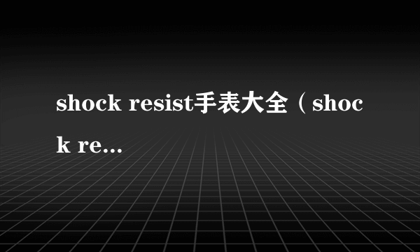 shock resist手表大全（shock resist手表）