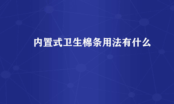 ​内置式卫生棉条用法有什么