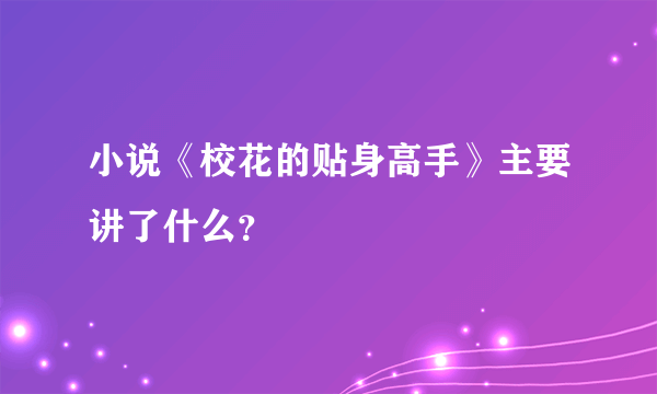 小说《校花的贴身高手》主要讲了什么？