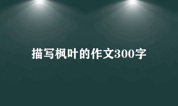 描写枫叶的作文300字