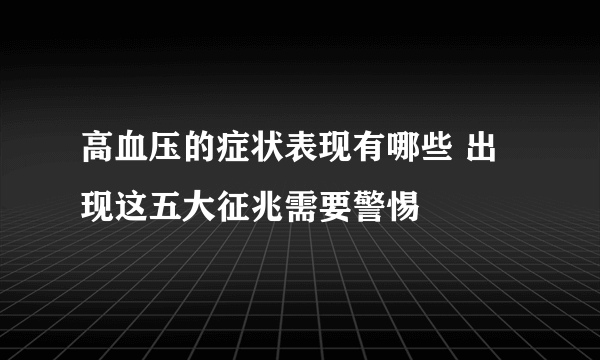 高血压的症状表现有哪些 出现这五大征兆需要警惕