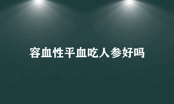 容血性平血吃人参好吗