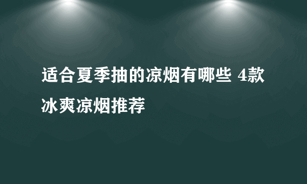 适合夏季抽的凉烟有哪些 4款冰爽凉烟推荐