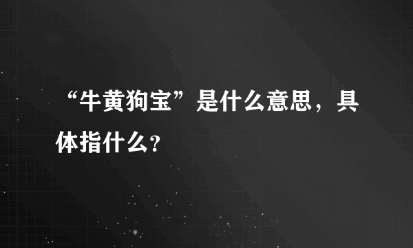 “牛黄狗宝”是什么意思，具体指什么？