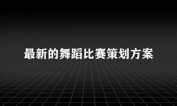 最新的舞蹈比赛策划方案