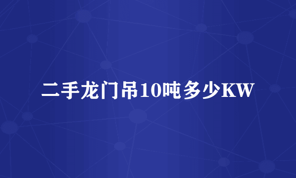 二手龙门吊10吨多少KW