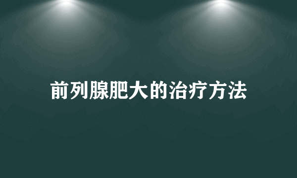 前列腺肥大的治疗方法