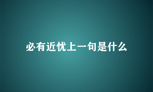 必有近忧上一句是什么