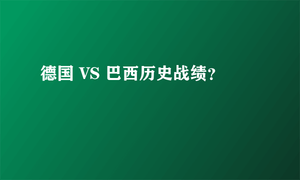 德国 VS 巴西历史战绩？