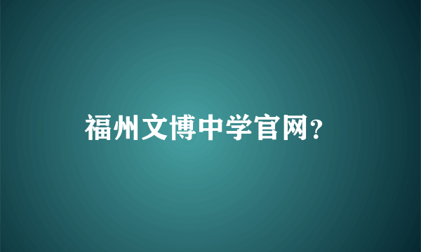 福州文博中学官网？