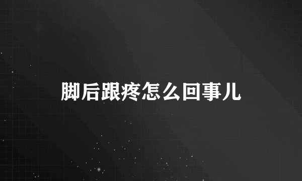 脚后跟疼怎么回事儿