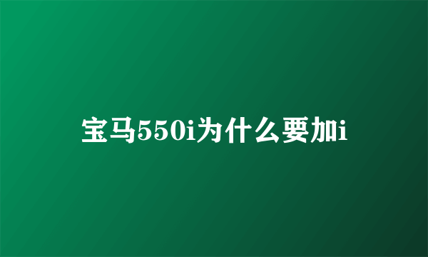 宝马550i为什么要加i