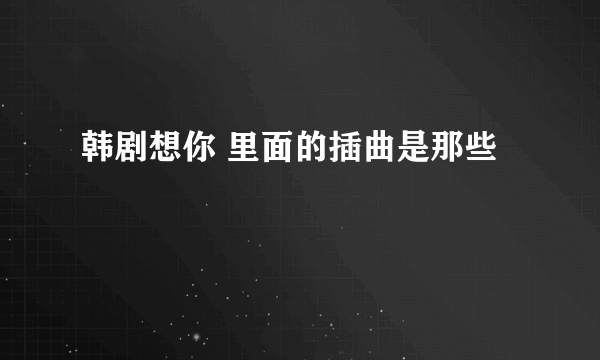 韩剧想你 里面的插曲是那些