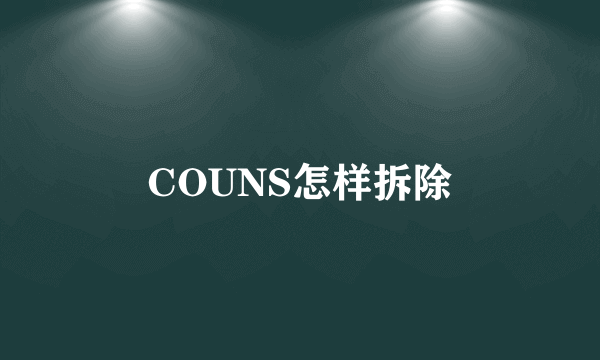 COUNS怎样拆除