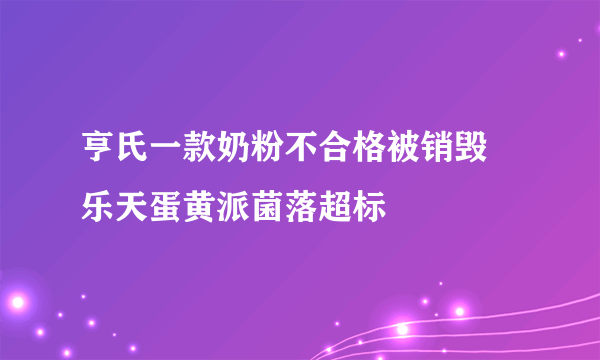 亨氏一款奶粉不合格被销毁 乐天蛋黄派菌落超标