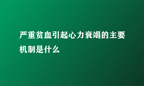 严重贫血引起心力衰竭的主要机制是什么