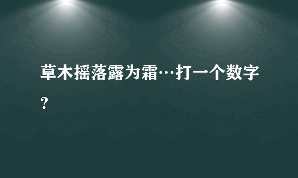 草木摇落露为霜…打一个数字？