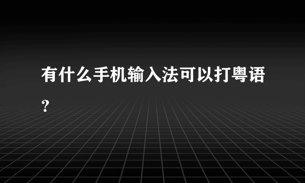 有什么手机输入法可以打粤语？