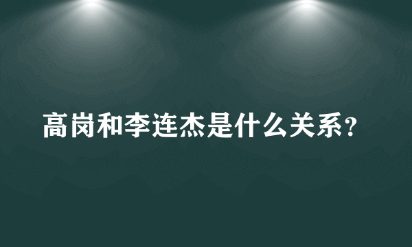 高岗和李连杰是什么关系？