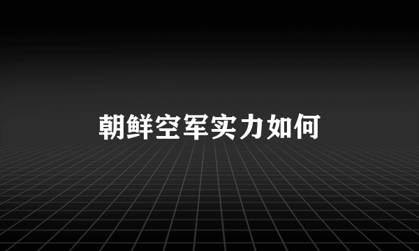 朝鲜空军实力如何