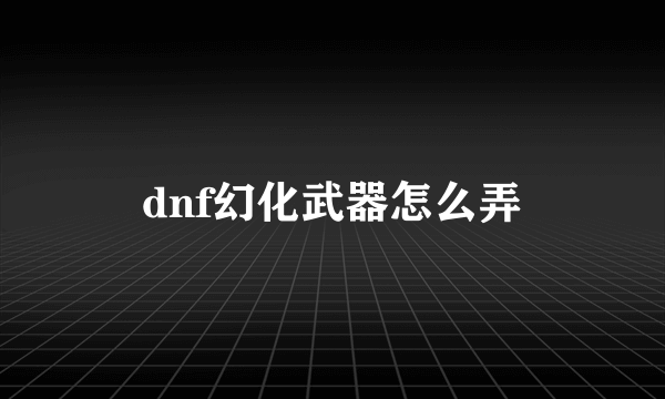 dnf幻化武器怎么弄