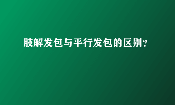 肢解发包与平行发包的区别？