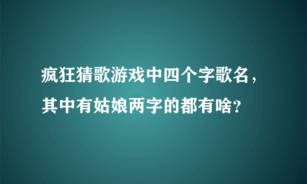 疯狂猜歌游戏中四个字歌名，其中有姑娘两字的都有啥？