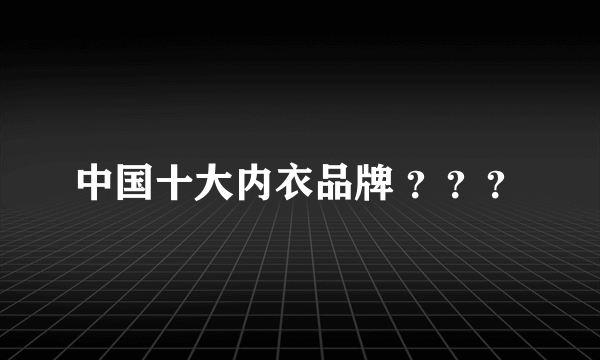 中国十大内衣品牌 ？？？