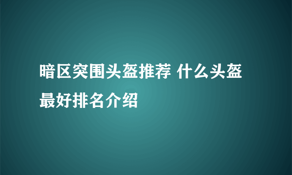 暗区突围头盔推荐 什么头盔最好排名介绍