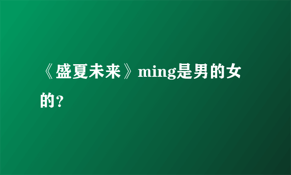 《盛夏未来》ming是男的女的？