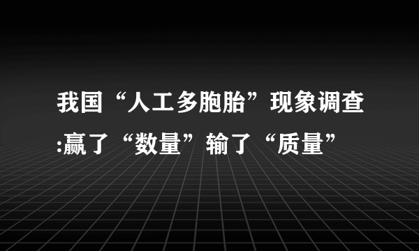 我国“人工多胞胎”现象调查:赢了“数量”输了“质量”