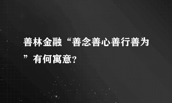 善林金融“善念善心善行善为”有何寓意？