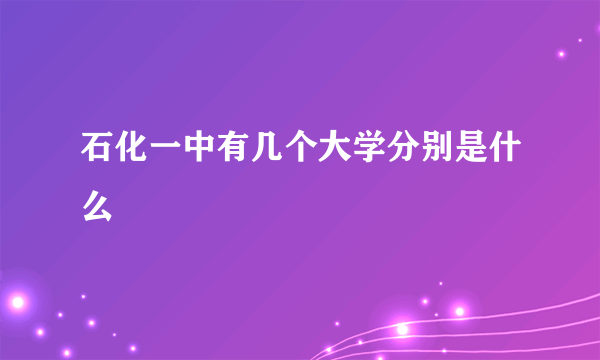 石化一中有几个大学分别是什么