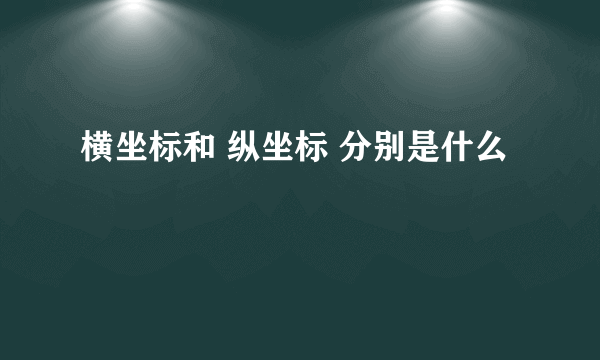 横坐标和 纵坐标 分别是什么