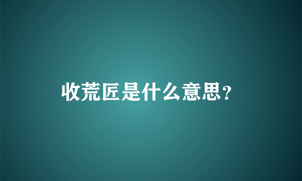 收荒匠是什么意思？