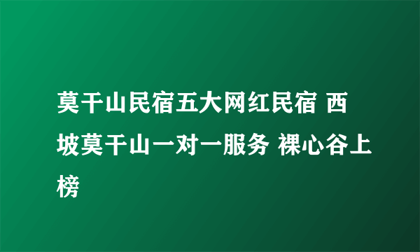 莫干山民宿五大网红民宿 西坡莫干山一对一服务 裸心谷上榜