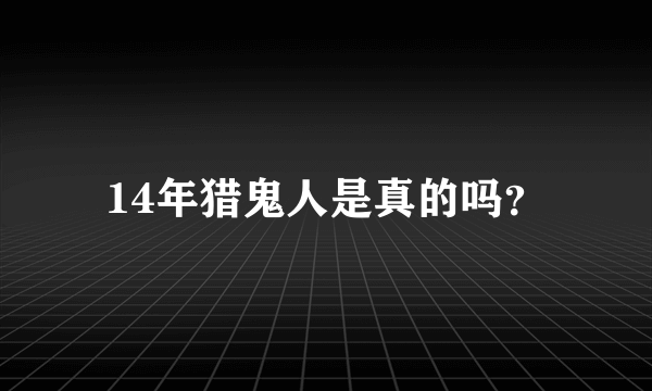 14年猎鬼人是真的吗？