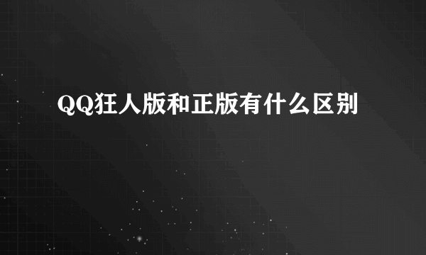 QQ狂人版和正版有什么区别