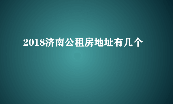 2018济南公租房地址有几个