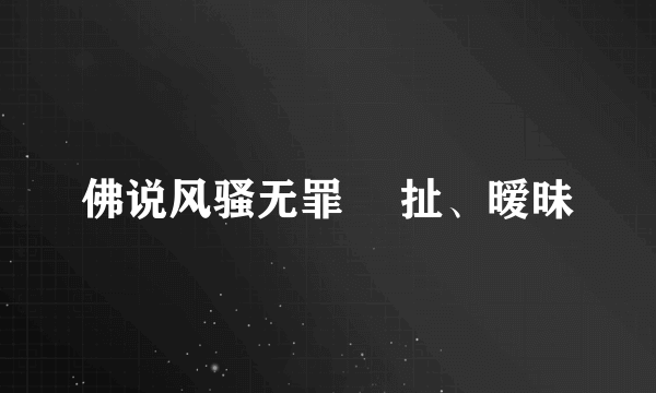 佛说风骚无罪 凘扯、暧昧