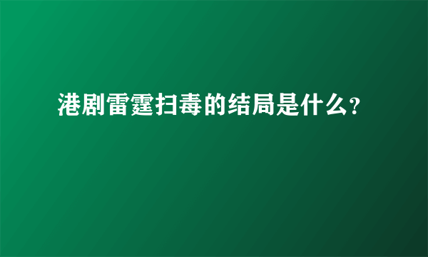 港剧雷霆扫毒的结局是什么？