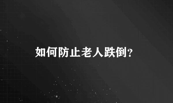 如何防止老人跌倒？