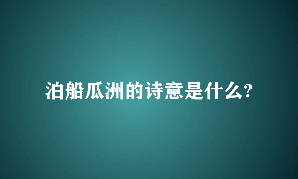 泊船瓜洲的诗意是什么?