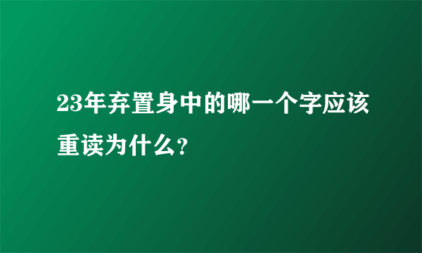 23年弃置身中的哪一个字应该重读为什么？