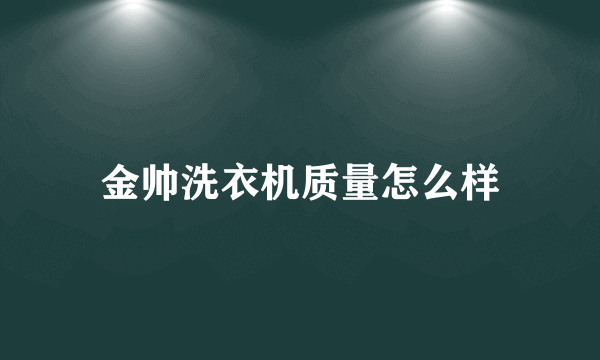 金帅洗衣机质量怎么样