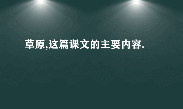 草原,这篇课文的主要内容.