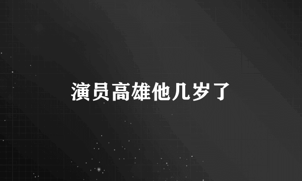 演员高雄他几岁了