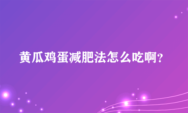 黄瓜鸡蛋减肥法怎么吃啊？